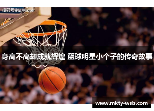 身高不高却成就辉煌 篮球明星小个子的传奇故事