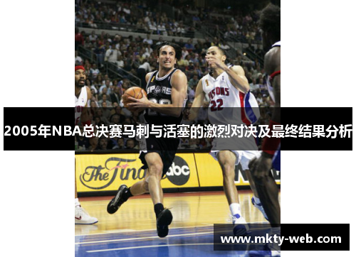2005年NBA总决赛马刺与活塞的激烈对决及最终结果分析